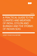 A Practical Guide to the Climates and Weather of India, Ceylon and Burmah and the Storms of Indian Seas