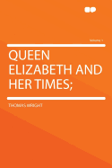 Queen Elizabeth and Her Times; Volume 1