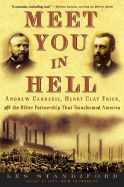 Meet You in Hell: Andrew Carnegie, Henry Clay Frick, and the Bitter Partnership That Changed America