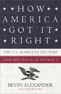 How America Got It Right: The U.S. March to Military and Political Supremacy