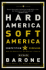Hard America, Soft America: Competition Vs. Coddling and the Battle for the Nation's Future