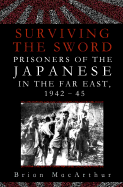 Surviving the Sword: Prisoners of the Japanese in the Far East, 1942-45