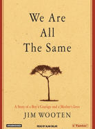 We Are All the Same: A Story of a Boy's Courage and a Mother's Love James T. Wooten