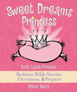 Sweet Dreams Princess: God's Little Princess Bedtime Bible Stories, Devotions, & Prayers