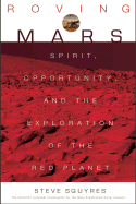 Roving Mars: Spirit, Opportunity, and the Exploration of the Red Planet