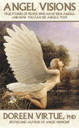 Angel Visions: True Stories of People Who Have Seen Angels and How You Can See Angels Too!