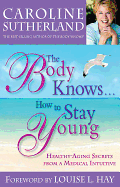 The Body Knows...How to Stay Young: Healthy-Aging Secrets from a Medical Intuitive