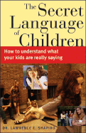 The Secret Language of Children: How to Understand What Your Kids Are Really Saying