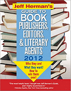 Jeff Herman's Guide to Book Publishers, Editors, & Literary Agents: Who They Are! What They Want! How to Win Them Over!