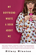 My Boyfriend Wrote a Book about Me: And Other Stories I Shouldn't Share with Acquaintances, Coworkers, Taxi Drivers, Assistants, Job Interviewers, Bikini Waxers, and Ex/Current/Future Boyfriends But Have