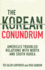 The Korean Conundrum: America's Troubled Relations With North and South Korea