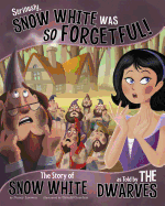 Seriously, Snow White Was So Forgetful!: The Story of Snow White as Told by the Dwarves