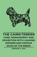 The Cairn Terrier - Care, Management and Exhibition with Leading Owners and Famous Dogs of the Breed