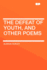 The Defeat of Youth, and Other Poems