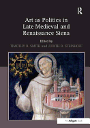 Art as Politics in Late Medieval and Renaissance Siena. Edited by Timothy B. Smith and Judith Steinhoff