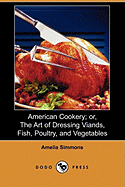 American cookery, or, The art of dressing viands, fish, poultry, and vegetables and the best mode of making puff-pastes, pies, tarts, puddings, custards, and preserves and all kinds of cakes ...
