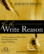 For the Write Reason: 31 Writers, Agents and Editors Share Their Experiences with Christian Publishing