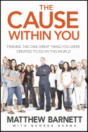 The Cause Within You: Finding the One Great Thing You Were Created to Do in This World