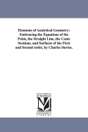Elements of Analytical Geometry: Embracing the Equations of the Point, the Straight Line, the Conic Sections, and Surfaces of the First and Second Order
