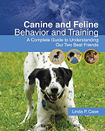 Canine and Feline Behavior and Training: A Complete Guide to Understanding Our Two Best Friends