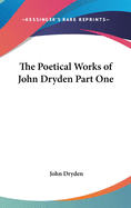 The Poetical Works of John Dryden Part One