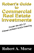 Robert's Guide to Commercial Real Estate Investments: Insider Secrets to Commercial Real Estate Investing