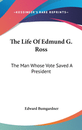 The Life of Edmund G. Ross: The Man Whose Vote Saved a President