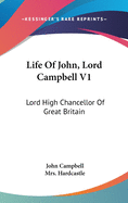 Life of John, Lord Campbell V1: Lord High Chancellor of Great Britain: Consisting of a Selection from His Autobiography, Diary and Letters (1881)