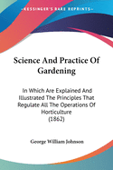Science and Practice of Gardening: In Which Are Explained and Illustrated the Principles That Regulate All the Operations of Horticulture (1862)