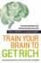 Train Your Brain to Get Rich: The Simple Program That Primes Your Gray Cells for Wealth, Prosperity, and Financial Security
