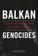 Balkan Genocides: Holocaust and Ethnic Cleansing in the Twentieth Century