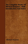 The Complete Works of Michael Drayton - With Introduction and Notes