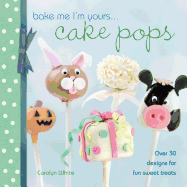 Bake Me I'm Yours... Cake Pops: Over 30 Designs for Fun Sweet Treats