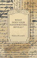 What Does Your Handwriting Reveal - An Elementary Study of the Rules Underlying the Science of Graphology Wherewith Everyone May Apply This Fascinating Method of Character Analysis for Pleasure or for Profit to His Own Handwriting and That of His Friends