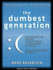 The Dumbest Generation: How the Digital Age Stupefies Young Americans and Jeopardizes Our Future Or, Don't Trust Anyone Under 30