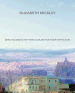 Behind the Scenes: Or, Thirty Years a Slave, and Four Years in the White House