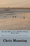 To the Shore of a Child's Ocean, Part Two: Homeschooling from Ages Nine to Fifteen