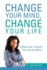 Change Your Mind, Change Your Life: A Road Less Traveled the Journey Within