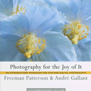 Photography for the Joy of It: An Introductory Workshop for Film and Digital Photography Freeman Patterson and Andre Gallant