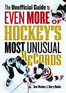 The Unofficial Guide to Even More of Hockey's Most Unusual Records