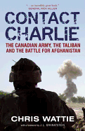Contact Charlie: The Canadian Army, the Taliban, and the Battle for Afghanistan