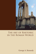 The Art of Rhetoric in the Roman World: 300 B.C.-A.D. 300