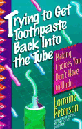 Trying to Get Toothpaste Back Into the Tube: Making Choices You Don't Have to Undo Lorraine Peterson