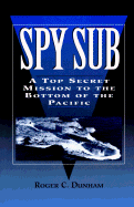 Spy Sub: A Top Secret Mission to the Bottom of the Pacific