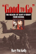 Good to Go: The Rescue of Capt. Scott O'Grady, USAF, from Bosnia