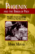 Phoenix and the Birds of Prey : The CIA's Secret Campaign to Destroy the Viet Cong Mark Moyar and Summers Harry G