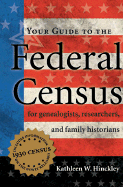 Your Guide to the Federal Census: For Genealogists, Researchers, and Family Historians