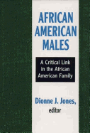 African American Males: A Critical Link in the African Amercian Family Dionne J. Jones