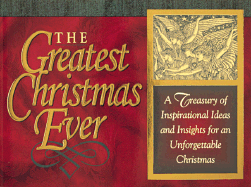 The Greatest Christmas Ever: A Treasury of Inspirational Ideas and Insights for an Unforgettable...
