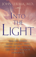 Into the Light: Real Life Stories about Angelic Visits, Visions of the Afterlife, and Other Pre-Death Experiences